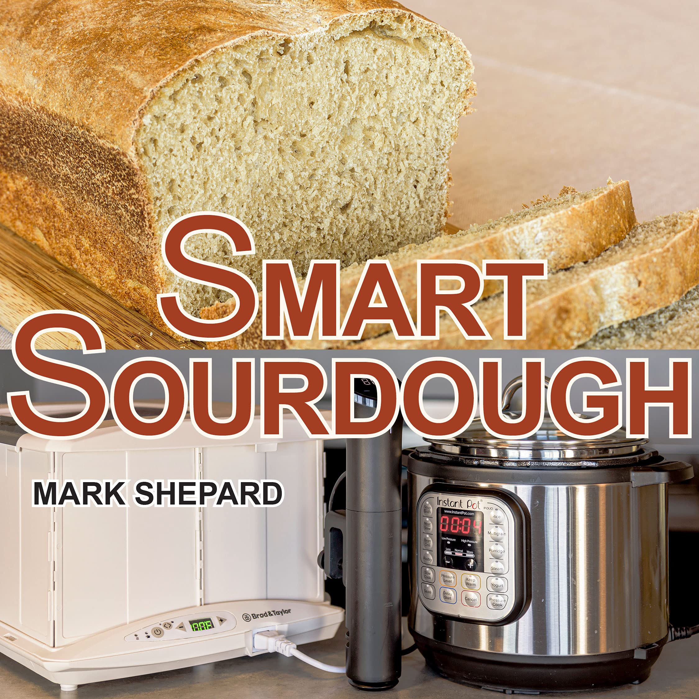 Smart Sourdough: The No-Starter, No-Waste, No-Cheat, No-Fail Way to Make Naturally Fermented Bread in 24 Hours or Less (Smart Ferments Book 1)