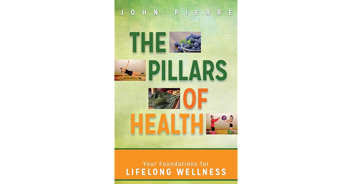 The Pillars of Health Your Foundations for Lifelong Wellness by John
