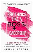She Thinks Like a Boss: Leadership—9 Essential Skills for New Female Leaders in Business and the Workplace