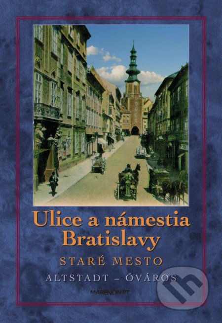 Ulice a Námestia Bratislavy - Staré Mesto - (Altstadt - Óváros)