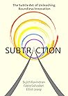 SUBTRACTION: The Subtle Art of Unleashing Boundless Innovation