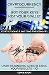 Cryptocurrency: Not Your Keys, Not Your Wallet: Understanding and Protecting Your Wallets 101 - Crypto Trading and Investing for Beginners Cryptocurrency: Not Your Keys, Not Your Wallet: Understanding and Protecting Your Wallets 101 - Crypto Trading and Investing for Beginners