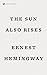 The Sun Also Rises by Ernest Hemingway The Sun Also Rises by Ernest Hemingway