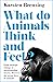 What Do Animals Think and Feel?