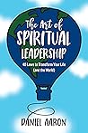 Book cover for The Art of Spiritual Leadership: 40 Laws to Transform Your Life (and the World)