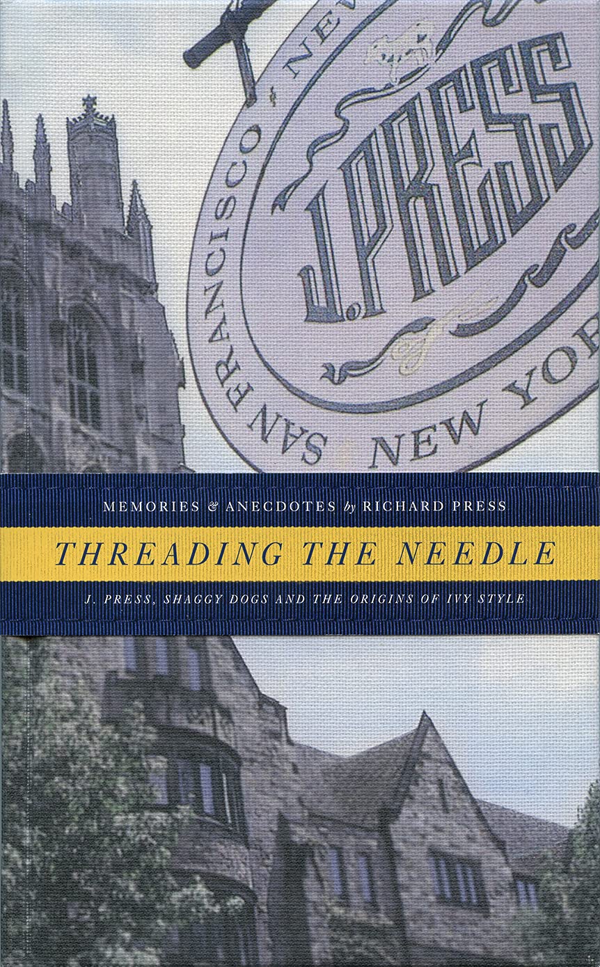 Threading the Needle - Memories and Anecdotes: J. Press, Shaggy Dogs and the Origins of Ivy Style (Kindle Edition)