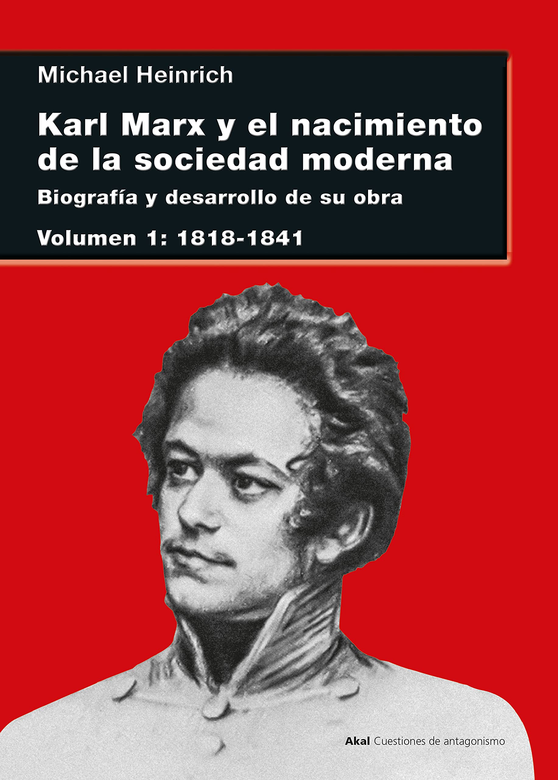 Karl Marx y el nacimiento de la sociedad moderna I. Biografía y desarrollo de su obra. Volumen I: 1818-1841 (Cuestiones de Antagonismo nº 115) (Spanish Edition)