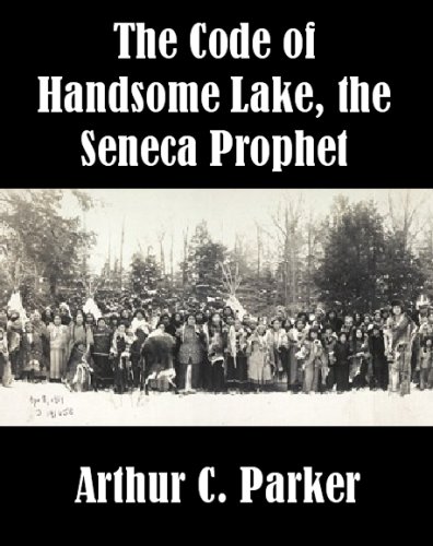 The Code of Handsome Lake, the Seneca Prophet (Kindle Edition)