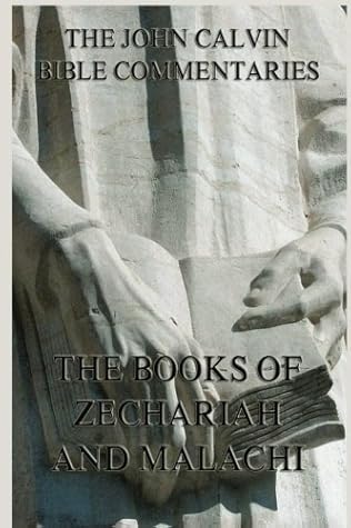 John Calvin's Bible Commentaries On The Books of Zechariah And Malachi