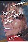 Ashley Humphrey Killer: A Collection of True Crime