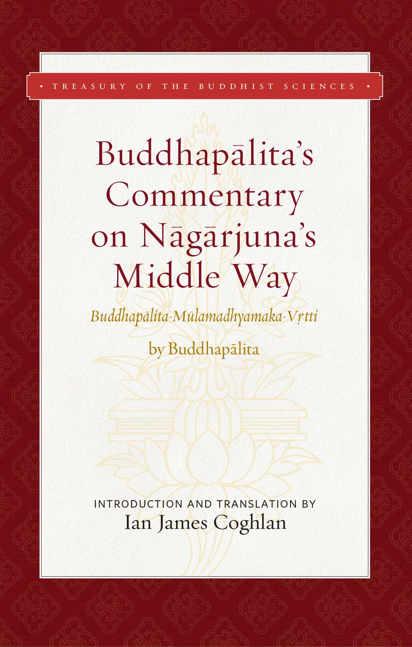 Buddhapalita's Commentary on Nagarjuna's Middle Way: Buddhapalita-Mulamadhyamaka-Vrtti (Treasury of the Buddhist Sciences)