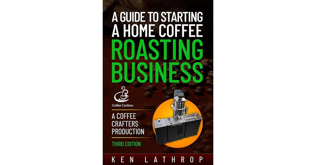 A Guide to Starting a Home Coffee Roasting Business A Coffee Crafters