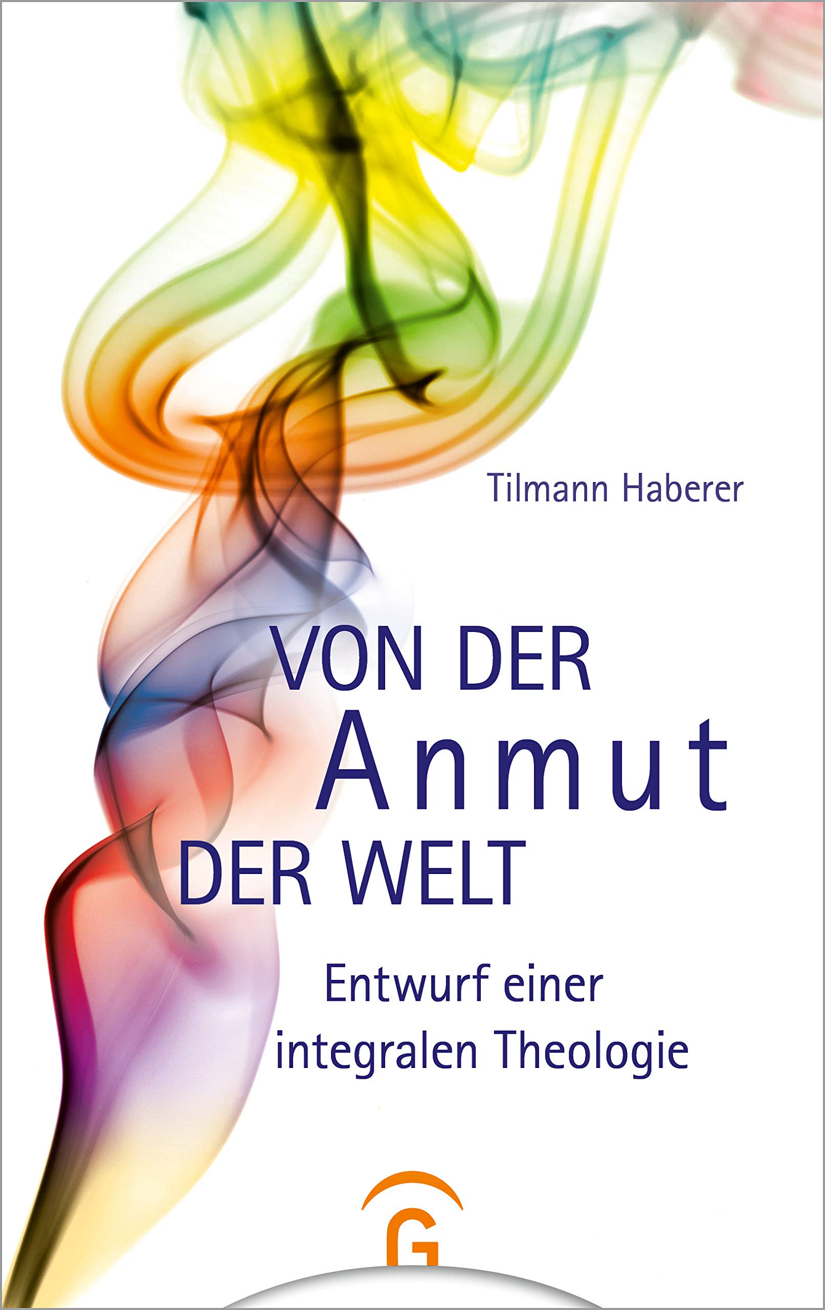 Von der Anmut der Welt: Entwurf eine integralen Theologie (German Edition)
