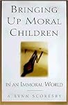 Bringing Up Moral Children in an Immoral World Bringing Up Moral Children in an Immoral World