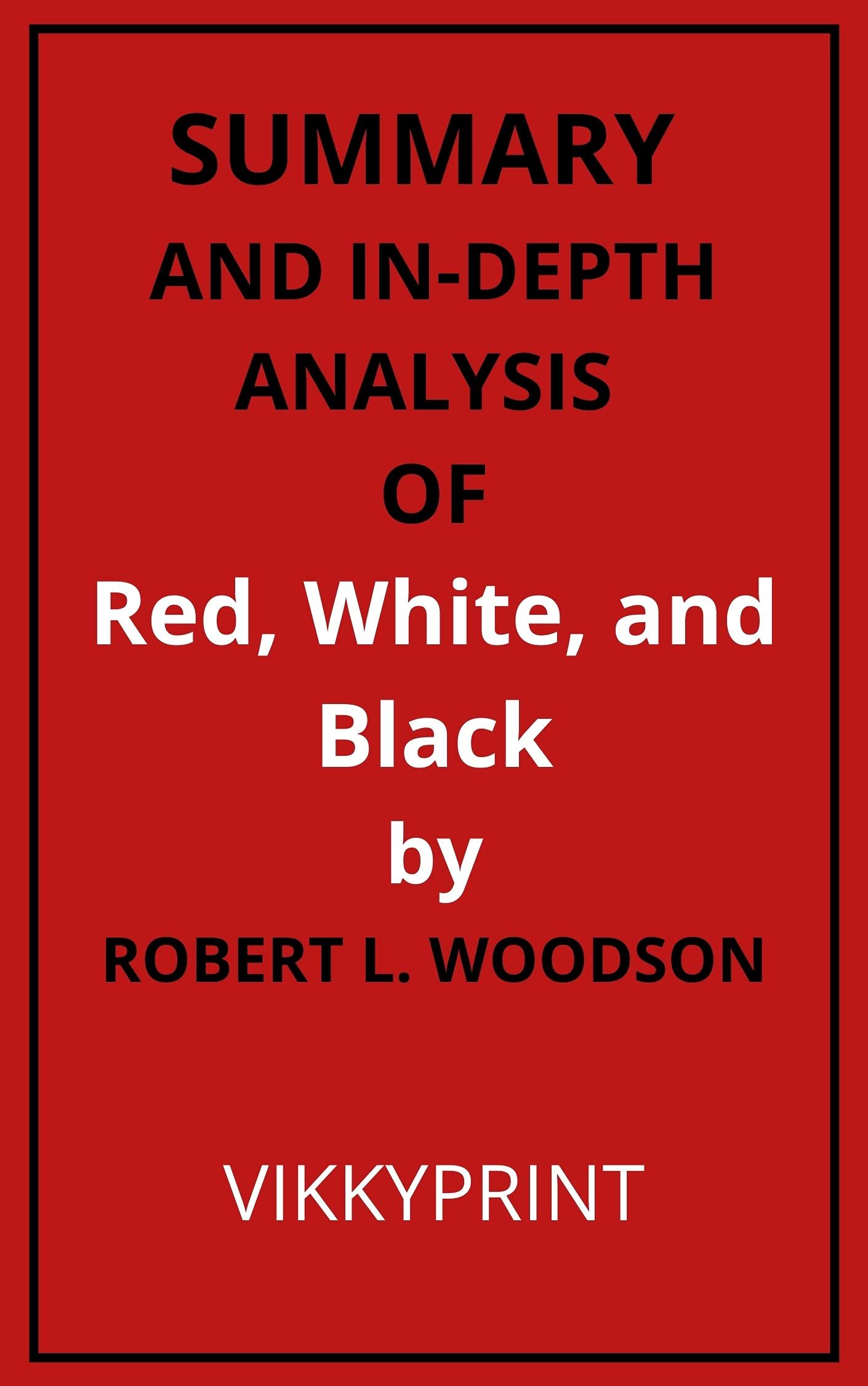 Summary and in-depth Analysis Of RED,WHITE, and BLACK By ROBERT L. WOODSON (Kindle Edition)