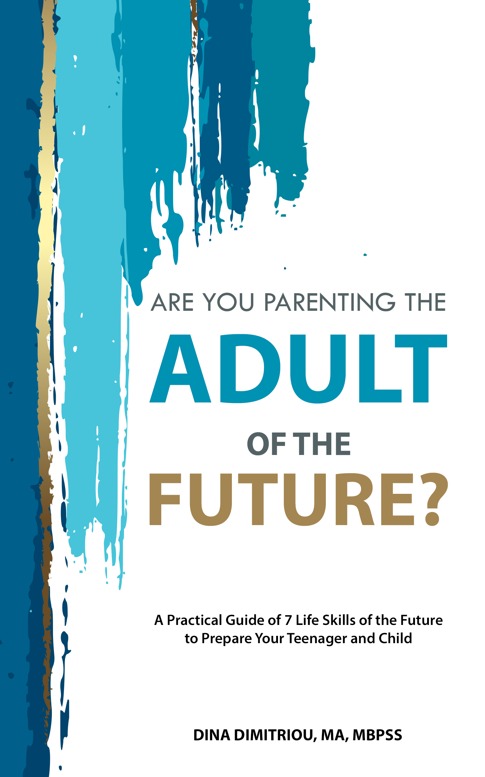 Are you parenting the adult of the future?: A practical guide of 7 life skills of the future to prepare your teenager and child.