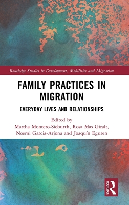Family Practices in Migration (Routledge Studies in Development, Mobilities and Migration)