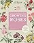 The Kew Gardener's Guide to Growing Roses: The Art and Science to Grow with Confidence (Volume 8) (Kew Experts, 8)