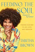 Feeding the Soul (Because It&#x27;s My Business): Finding Our Way to Joy, Love, and Freedom (A Feeding the Soul Book) 