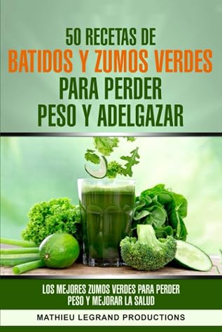 50 recetas de batidos y zumos verdes para perder peso y adelgazar: Los  mejores zumos verdes para perder peso y mejorar la salud by Mathieu Legrand  Productions