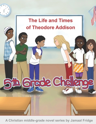 5th Grade Challenge (The Life and Times of Theodore Addison #2)