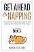 Get Ahead by Napping: How to Boost Productivity, Creativity, and Learning with Short, Well-Timed Naps.