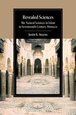 Revealed Sciences: The Natural Sciences in Islam in Seventeenth-Century Morocco (Cambridge Studies in Islamic Civilization)
