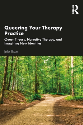 Queering Your Therapy Practice: Queer Theory, Narrative Therapy, and Imagining New Identities (ebook)