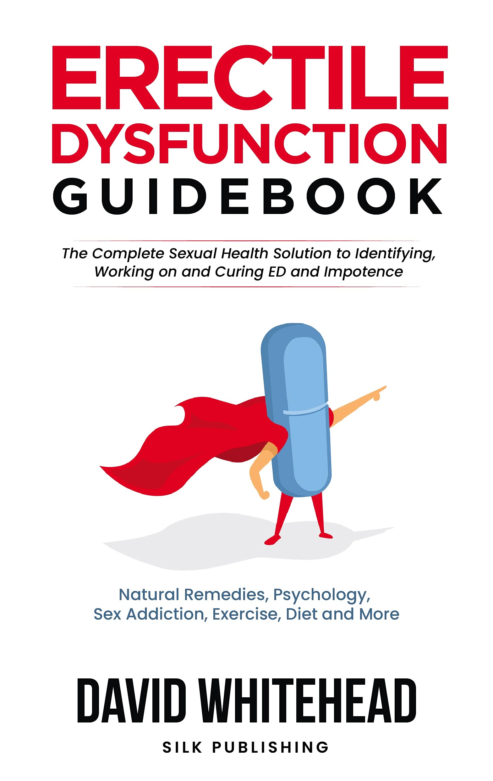 Erectile Dysfunction Guidebook: The Complete Sexual Health Solution to Identifying, Working on and Curing ED and Impotence : Natural Remedies, Psychology, ... Diet and More (The Sexual Help Project)