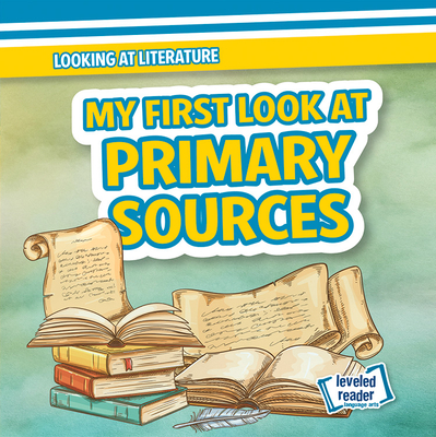 My First Look at Primary Sources (Looking at Literature: Leveled Reader)