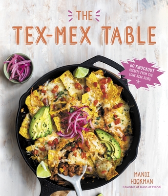 The Tex-Mex Table: 60 Knockout Recipes from the Lone Star State (Paperback)