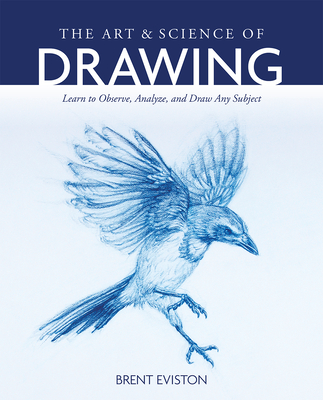 The Art and Science of Drawing: Learn to Observe, Analyze, and Draw Any Subject (Paperback)