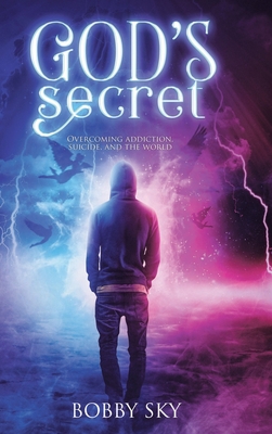 God's Secret: Overcoming addiction@@ suicide@@ and the world