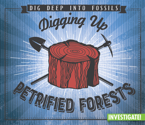 Digging Up Petrified Forests (Dig Deep into Fossils)