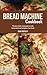Bread Machine Cookbook: The...