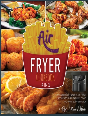 Air Fryer Cookbook [4 Books in 1]: Hundreds of Healthy Air Fryer Recipes to Burn Fat, Feel Good and Raise Body's Energy