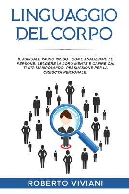 Linguaggio del Corpo: THE STEP-BY-STEP MANUAL. HOW TO ANALYZE PEOPLE, READ THEIR MINDS AND FIGURE OUT WHO IS MANIPULATING YOU, PERSUASION FOR PERSONAL GROWTH. (mind hacking) (Italian Edition)