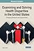 Examining and Solving Health Disparities in the United States: Emerging Research and Opportunities (Research Insights)