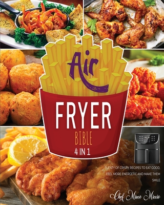 Air Fryer Bible [4 Books in 1]: Plenty of Crispy Recipes to Eat Good, Feel More Energetic and Make Them Smile