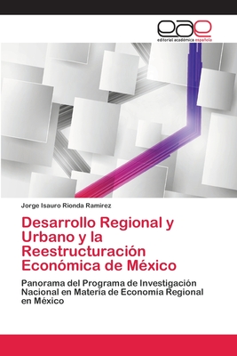 Desarrollo Regional y Urbano y la Reestructuración Económica de México: Panorama del Programa de Investigación Nacional en Materia de Economía Regional en México (Spanish Edition)