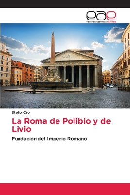 La Roma de Polibio y de Livio: Fundación del Imperio Romano
