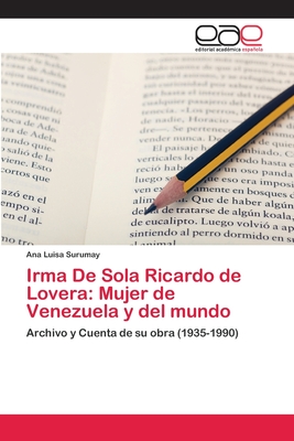 Irma De Sola Ricardo de Lovera: Mujer de Venezuela y del mundo: Archivo y Cuenta de su obra (1935-1990) (Spanish Edition)