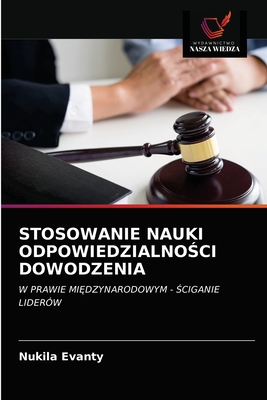 STOSOWANIE NAUKI ODPOWIEDZIALNOŚCI DOWODZENIA: W PRAWIE MIĘDZYNARODOWYM - ŚCIGANIE LIDERÓW (Polish Edition)