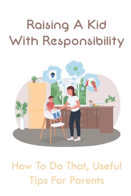 Raising A Kid With Responsibility: How To Do That, Useful Tips For Parents: How To Gain Trust Of Your Teens