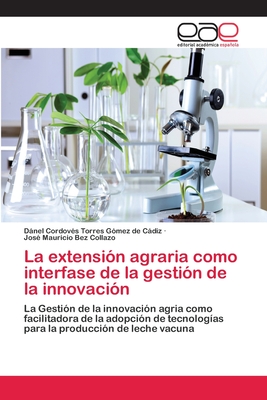 La extensión agraria como interfase de la gestión de la innovación: La Gestión de la innovación agria como facilitadora de la adopción de tecnologías ... producción de leche vacuna (Spanish Edition)
