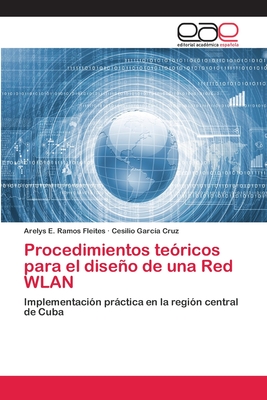 Procedimientos teóricos para el diseño de una Red WLAN: Implementación práctica en la región central de Cuba (Spanish Edition)