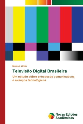 Televisão Digital Brasileira: Um estudo sobre processos comunicativos e avanços tecnológicos (Portuguese Edition)
