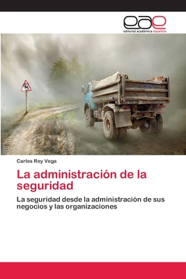 La administración de la seguridad: La seguridad desde la administración de sus negocios y las organizaciones (Spanish Edition)