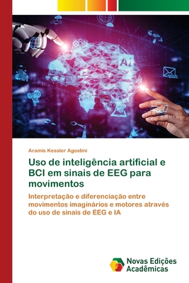 Uso de inteligência artificial e BCI em sinais de EEG para movimentos: Interpretação e diferenciação entre movimentos imaginários e motores através do uso de sinais de EEG e IA (Portuguese Edition)