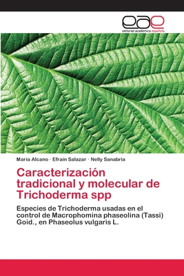 Caracterización tradicional y molecular de Trichoderma spp: Especies de Trichoderma usadas en el control de Macrophomina phaseolina (Tassi) Goid., en Phaseolus vulgaris L. (Spanish Edition)